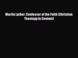 Martin Luther: Confessor of the Faith (Christian Theology in Context) [Read] Online