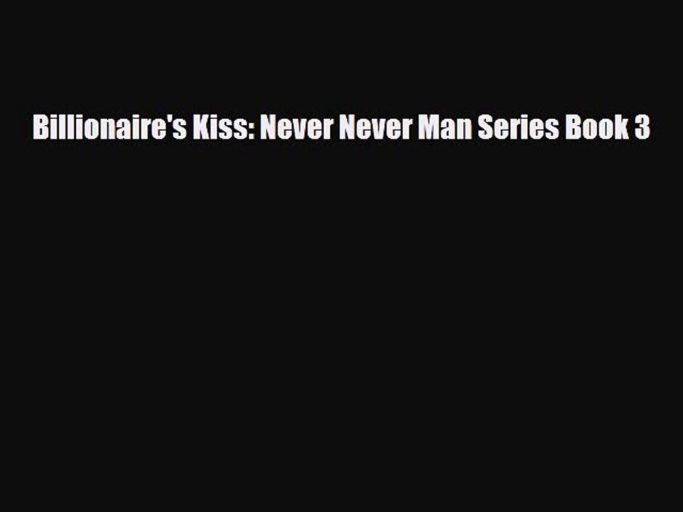 [PDF Download] Billionaire's Kiss: Never Never Man Series Book 3 [Download] Full Ebook