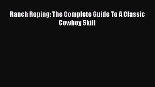 [PDF Download] Ranch Roping: The Complete Guide To A Classic Cowboy Skill [Read] Online