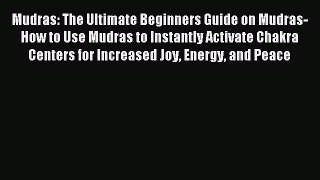 [PDF Download] Mudras: The Ultimate Beginners Guide on Mudras- How to Use Mudras to Instantly