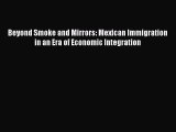[PDF Download] Beyond Smoke and Mirrors: Mexican Immigration in an Era of Economic Integration