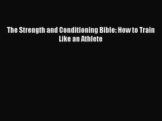 The Strength and Conditioning Bible: How to Train Like an Athlete [PDF] Online