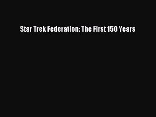 [PDF Download] Star Trek Federation: The First 150 Years [Read] Online