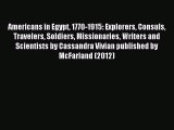 [PDF Download] Americans in Egypt 1770-1915: Explorers Consuls Travelers Soldiers Missionaries