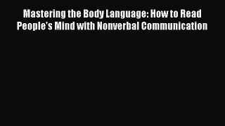 Mastering the Body Language: How to Read People's Mind with Nonverbal Communication [PDF Download]