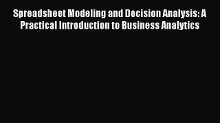 [PDF Download] Spreadsheet Modeling and Decision Analysis: A Practical Introduction to Business