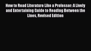[PDF Download] How to Read Literature Like a Professor: A Lively and Entertaining Guide to