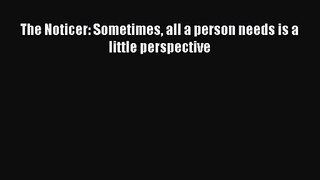 The Noticer: Sometimes all a person needs is a little perspective [Read] Online