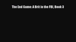 [PDF Download] The End Game: A Brit in the FBI Book 3 [Download] Online