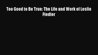 [PDF Download] Too Good to Be True: The Life and Work of Leslie Fiedler [Download] Full Ebook