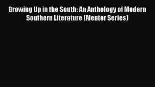 [PDF Download] Growing Up in the South: An Anthology of Modern Southern Literature (Mentor