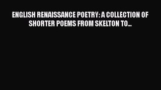 [PDF Download] ENGLISH RENAISSANCE POETRY: A COLLECTION OF SHORTER POEMS FROM SKELTON TO...