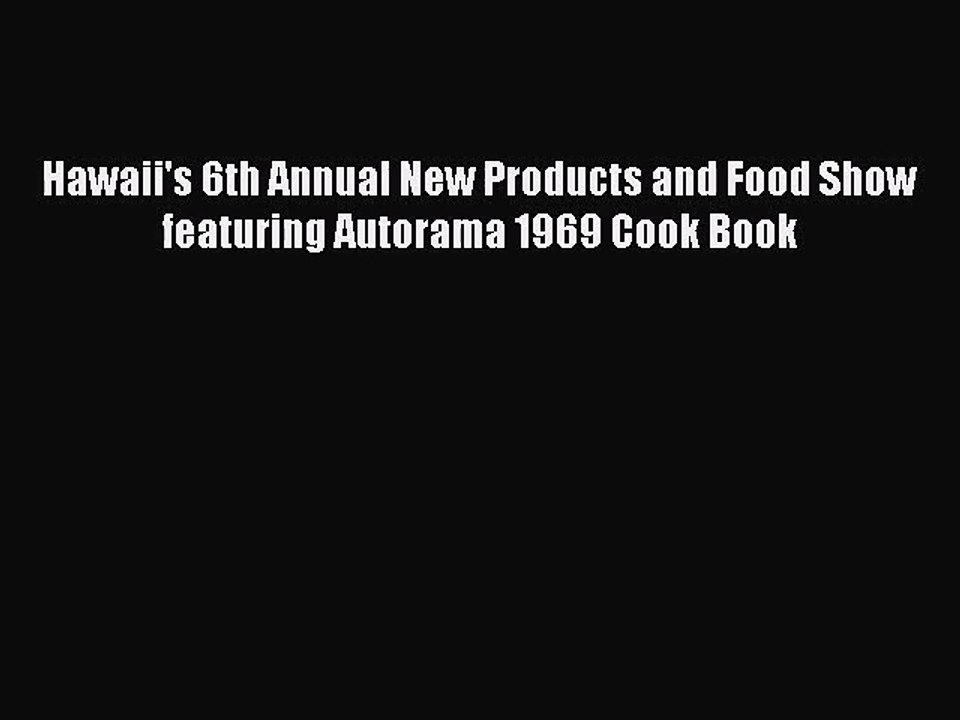 PDF Download Hawaii's 6th Annual New Products and Food Show featuring Autorama 1969 Cook Book