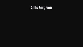 Read All Is Forgiven Ebook Free