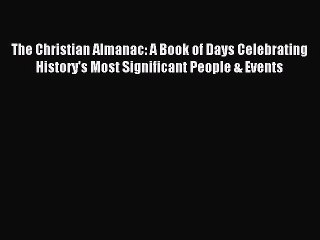 The Christian Almanac: A Book of Days Celebrating History's Most Significant People & Events