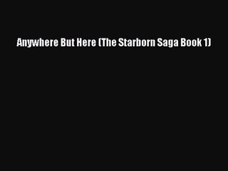 [PDF Download] Anywhere But Here (The Starborn Saga Book 1) [Read] Full Ebook