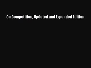 [PDF Download] On Competition Updated and Expanded Edition [PDF] Online