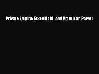 [PDF Download] Private Empire: ExxonMobil and American Power [Read] Online