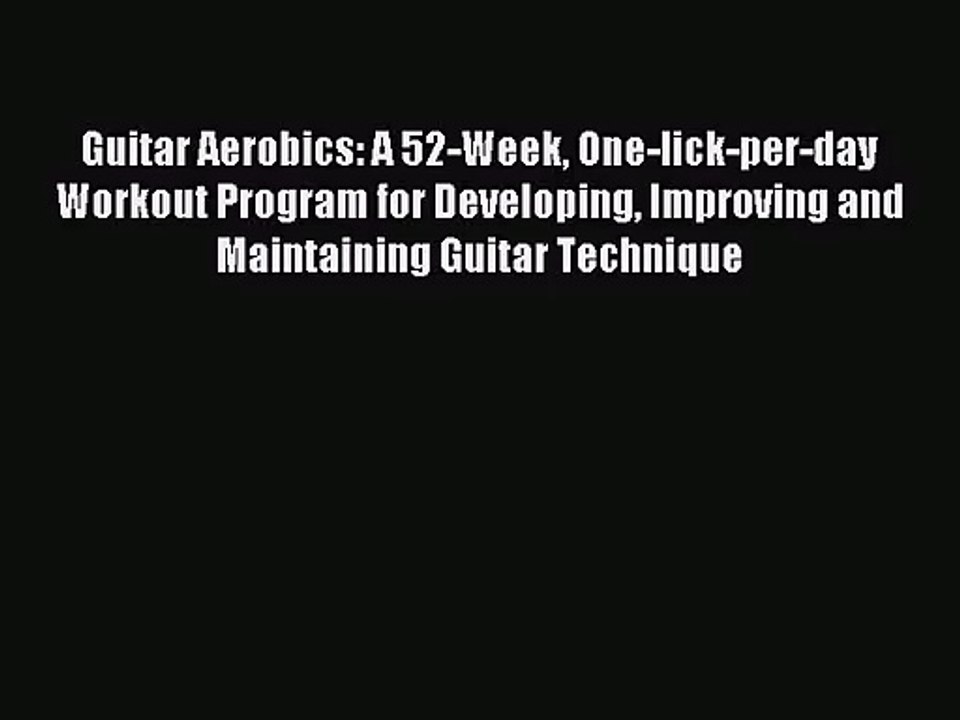 [PDF Download] Guitar Aerobics: A 52-Week One-lick-per-day Workout Program for Developing Improving