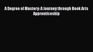 [PDF Download] A Degree of Mastery: A Journey through Book Arts Apprenticeship [PDF] Full Ebook
