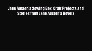 [PDF Download] Jane Austen's Sewing Box: Craft Projects and Stories from Jane Austen's Novels