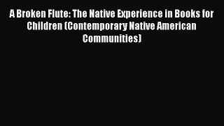 [PDF Download] A Broken Flute: The Native Experience in Books for Children (Contemporary Native