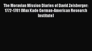 Read The Moravian Mission Diaries of David Zeisberger: 1772-1781 (Max Kade German-American