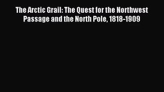[PDF Download] The Arctic Grail: The Quest for the Northwest Passage and the North Pole 1818-1909