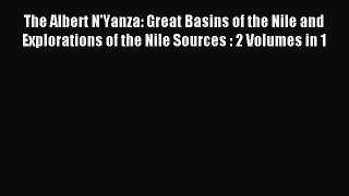 [PDF Download] The Albert N'Yanza: Great Basins of the Nile and Explorations of the Nile Sources