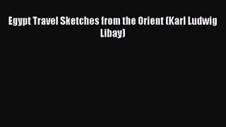 [PDF Download] Egypt Travel Sketches from the Orient (Karl Ludwig Libay) [Download] Full Ebook