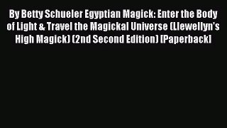 [PDF Download] By Betty Schueler Egyptian Magick: Enter the Body of Light & Travel the Magickal