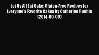 PDF Download Let Us All Eat Cake: Gluten-Free Recipes for Everyone's Favorite Cakes by Catherine