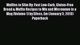 PDF Download Muffins to Slim By: Fast Low-Carb Gluten-Free Bread & Muffin Recipes to Mix and