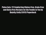 PDF Download Paleo Eats: 111 Comforting Gluten-Free Grain-Free and Dairy-Free Recipes for the