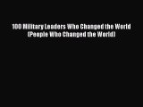 [PDF Download] 100 Military Leaders Who Changed the World (People Who Changed the World) [Download]