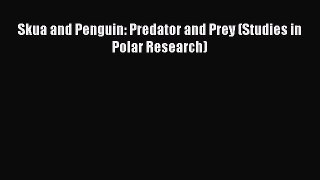 [PDF Download] Skua and Penguin: Predator and Prey (Studies in Polar Research) [PDF] Online
