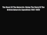 [PDF Download] The Heart Of The Antarctic: Being The Story Of The British Antarctic Expedition