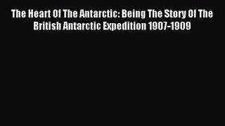 [PDF Download] The Heart Of The Antarctic: Being The Story Of The British Antarctic Expedition