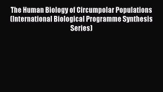 [PDF Download] The Human Biology of Circumpolar Populations (International Biological Programme
