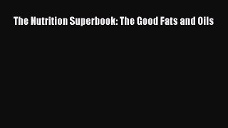 [PDF Download] The Nutrition Superbook: The Good Fats and Oils [Download] Full Ebook