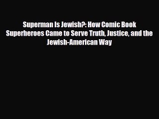 [PDF Download] Superman Is Jewish?: How Comic Book Superheroes Came to Serve Truth Justice