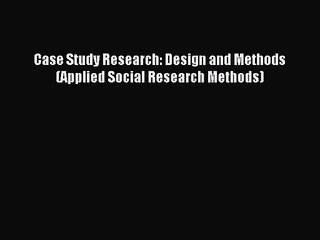 [PDF Download] Case Study Research: Design and Methods (Applied Social Research Methods) [PDF]
