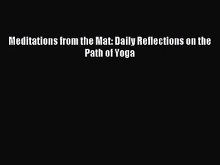 [PDF Download] Meditations from the Mat: Daily Reflections on the Path of Yoga [Read] Full