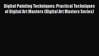 Read Digital Painting Techniques: Practical Techniques of Digital Art Masters (Digital Art