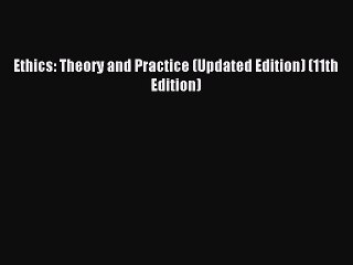 [PDF Download] Ethics: Theory and Practice (Updated Edition) (11th Edition) [Download] Online