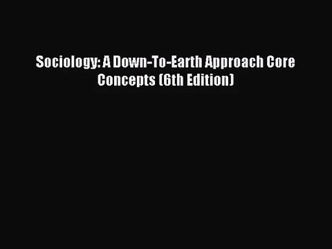 [PDF Download] Sociology: A Down-To-Earth Approach Core Concepts (6th Edition) [PDF] Full Ebook
