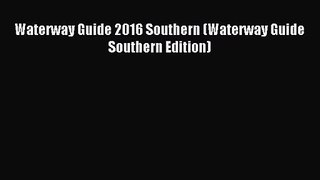 [PDF Download] Waterway Guide 2016 Southern (Waterway Guide Southern Edition) [PDF] Online