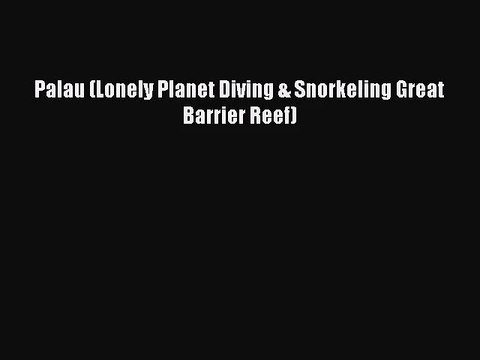 [PDF Download] Palau (Lonely Planet Diving & Snorkeling Great Barrier Reef) [Read] Online