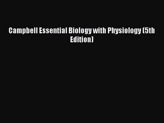 [PDF Download] Campbell Essential Biology with Physiology (5th Edition) [Download] Online