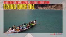 Flying over the Attabad Lake Hunza Gilgit-Baltistan